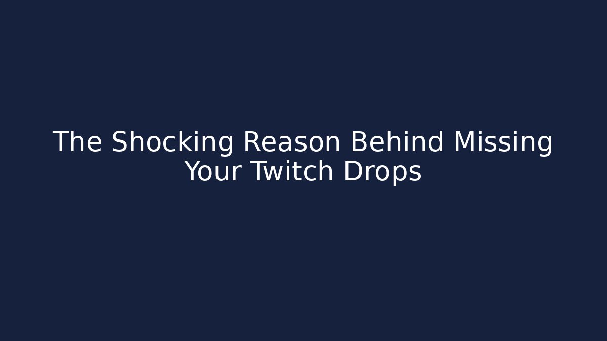 The Shocking Reason Behind Missing Your Twitch Drops