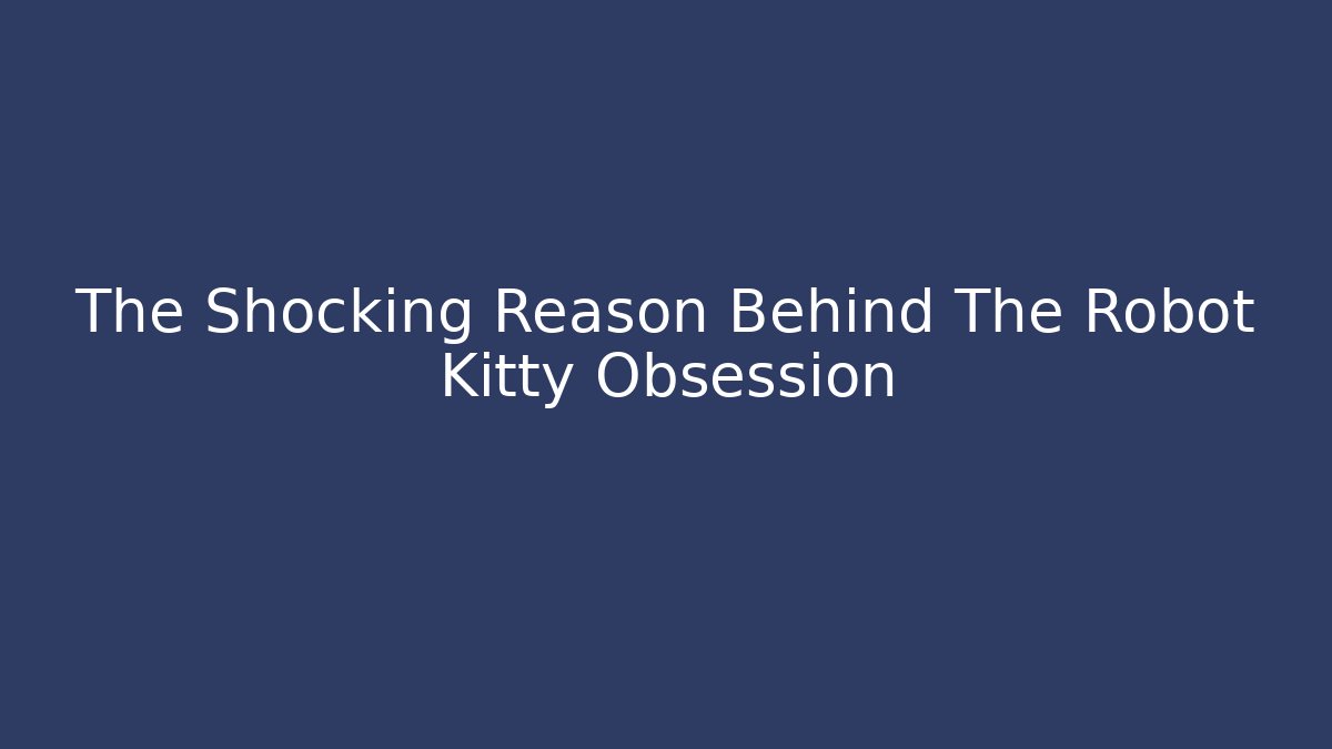 The Shocking Reason Behind The Robot Kitty Obsession - Create More Assets