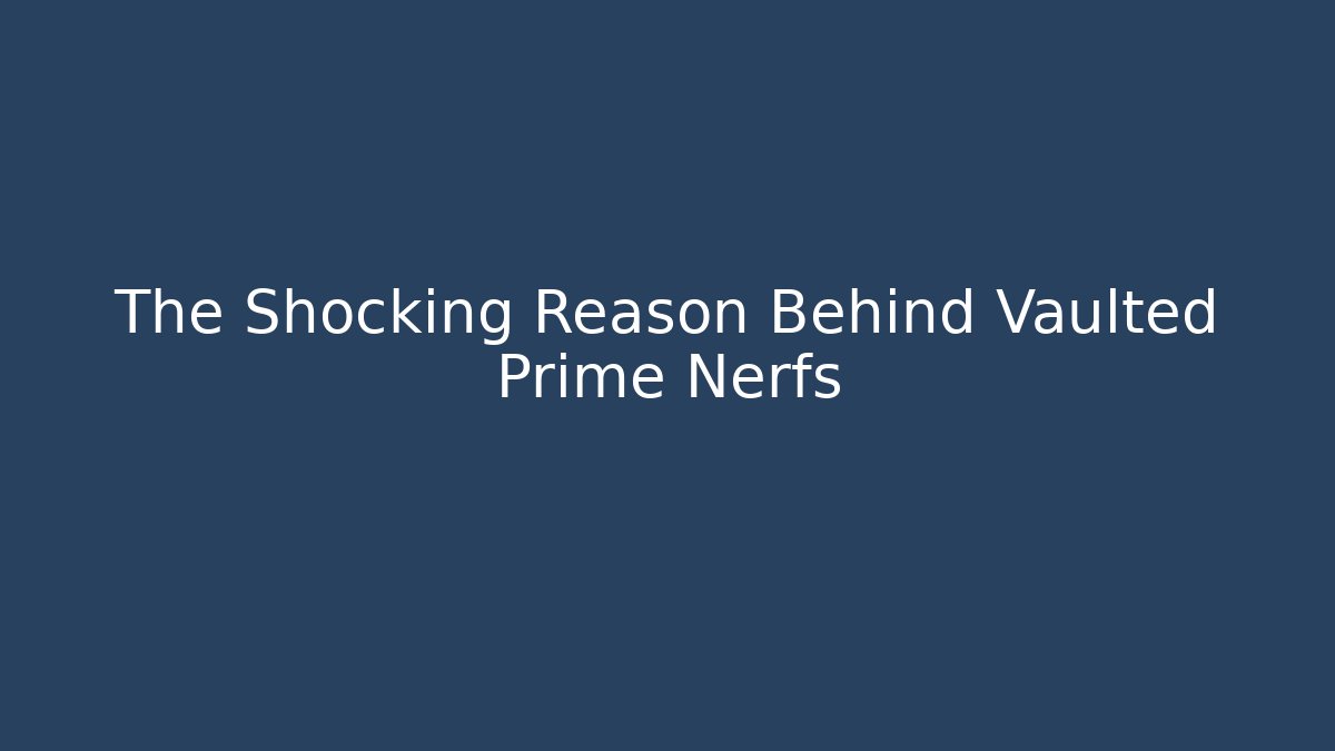 The Shocking Reason Behind Vaulted Prime Nerfs - Create More Assets
