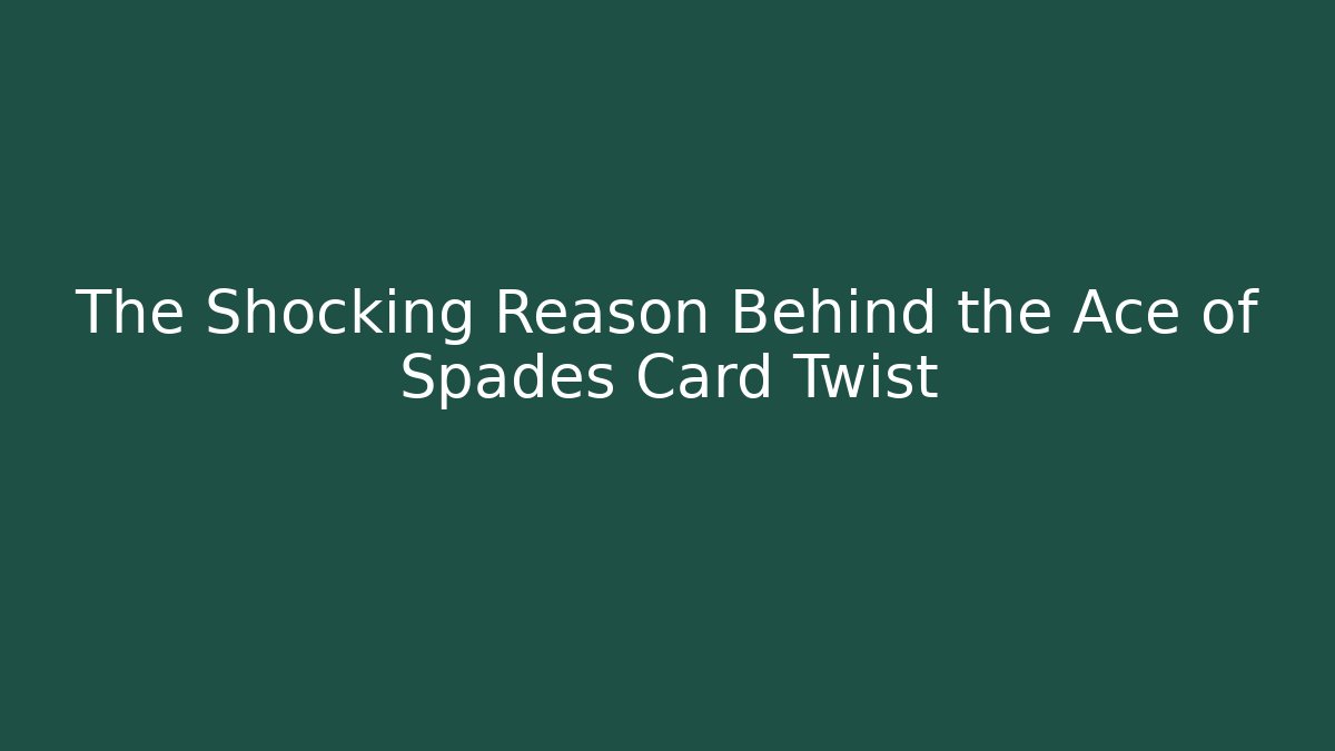 The Shocking Reason Behind the Ace of Spades Card Twist