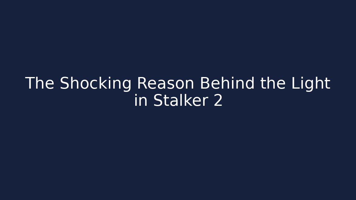 The Shocking Reason Behind the Light in Stalker 2
