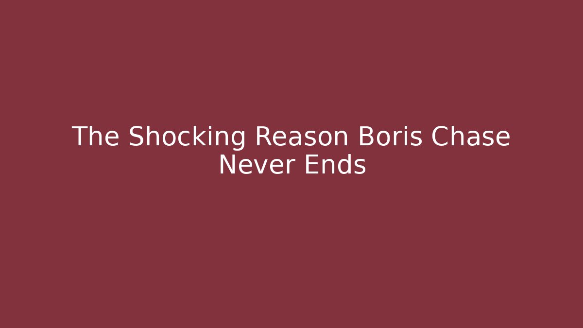 The Shocking Reason Boris Chase Never Ends - Create More Assets