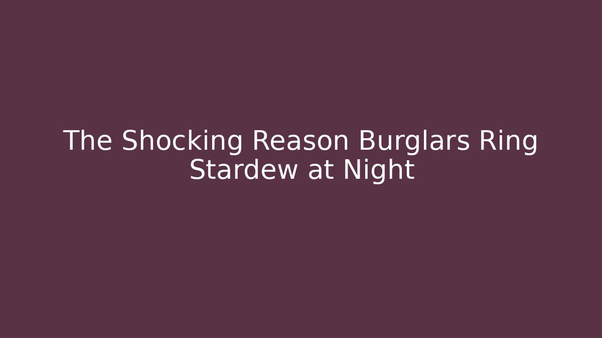 The Shocking Reason Burglars Ring Stardew at Night