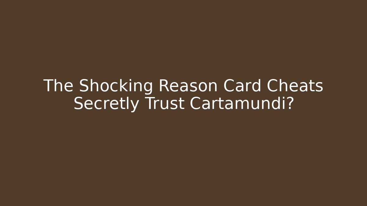 The Shocking Reason Card Cheats Secretly Trust Cartamundi?