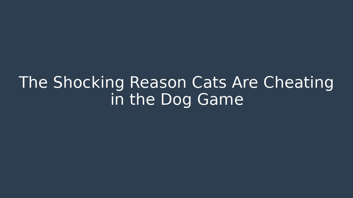The Shocking Reason Cats Are Cheating in the Dog Game - Create More Assets