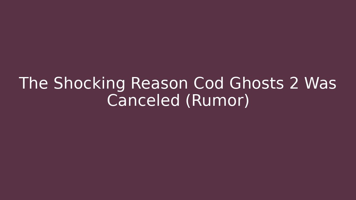 The Shocking Reason Cod Ghosts 2 Was Canceled (Rumor)