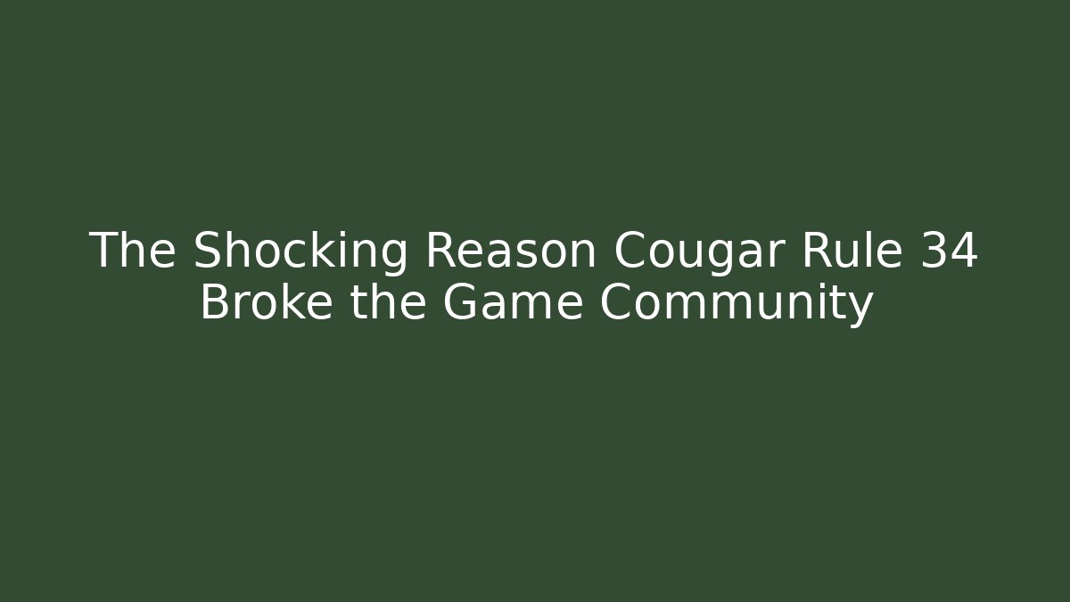 The Shocking Reason Cougar Rule 34 Broke the Game Community - Create More Assets