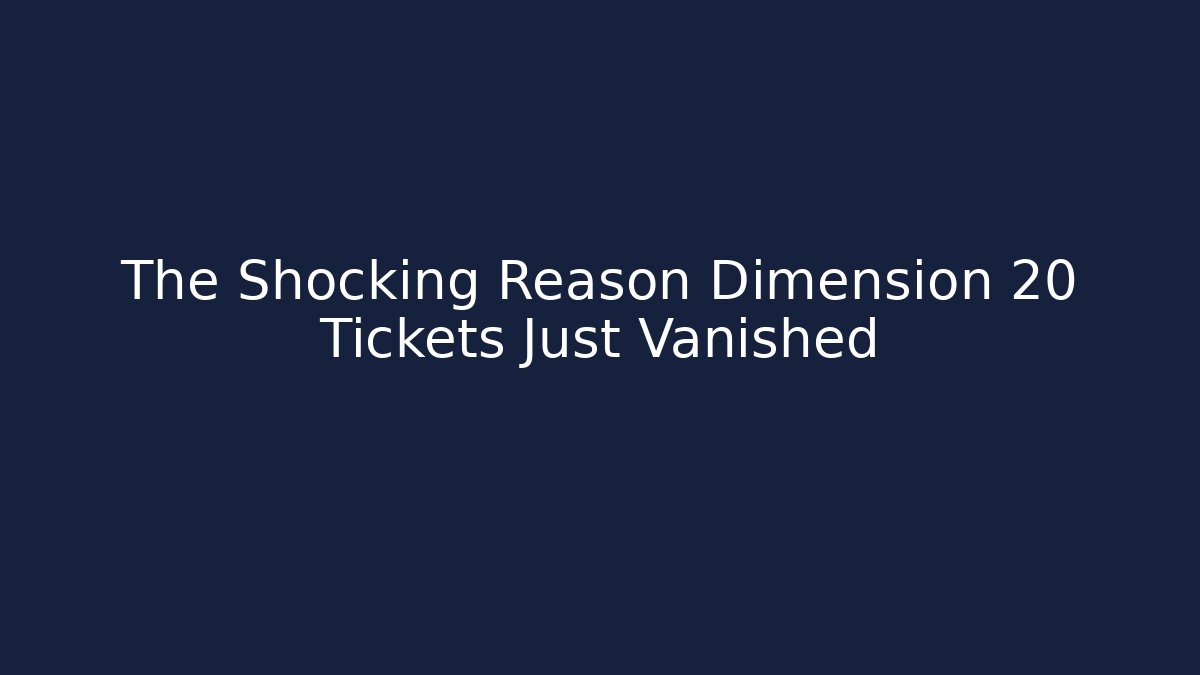 The Shocking Reason Dimension 20 Tickets Just Vanished - Create More Assets