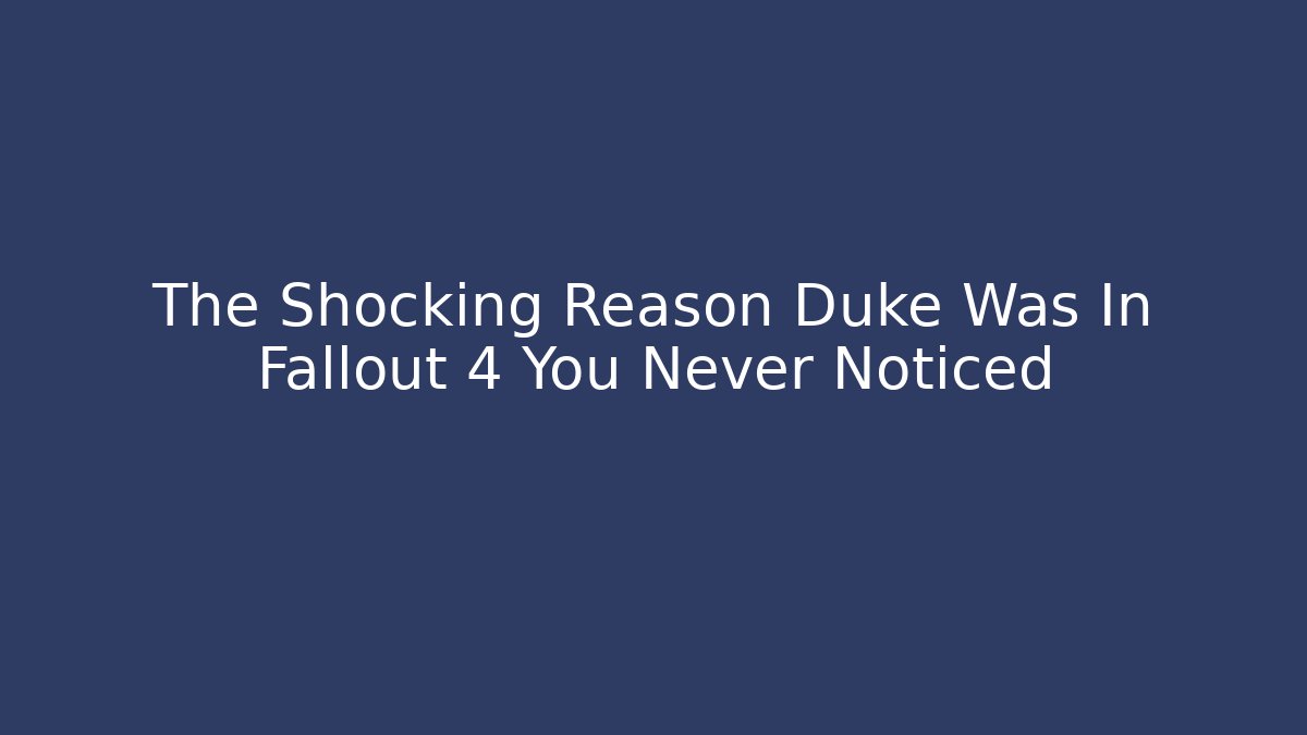 The Shocking Reason Duke Was In Fallout 4 You Never Noticed