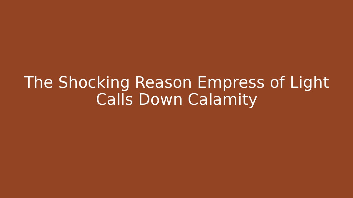 The Shocking Reason Empress of Light Calls Down Calamity - Create More Assets