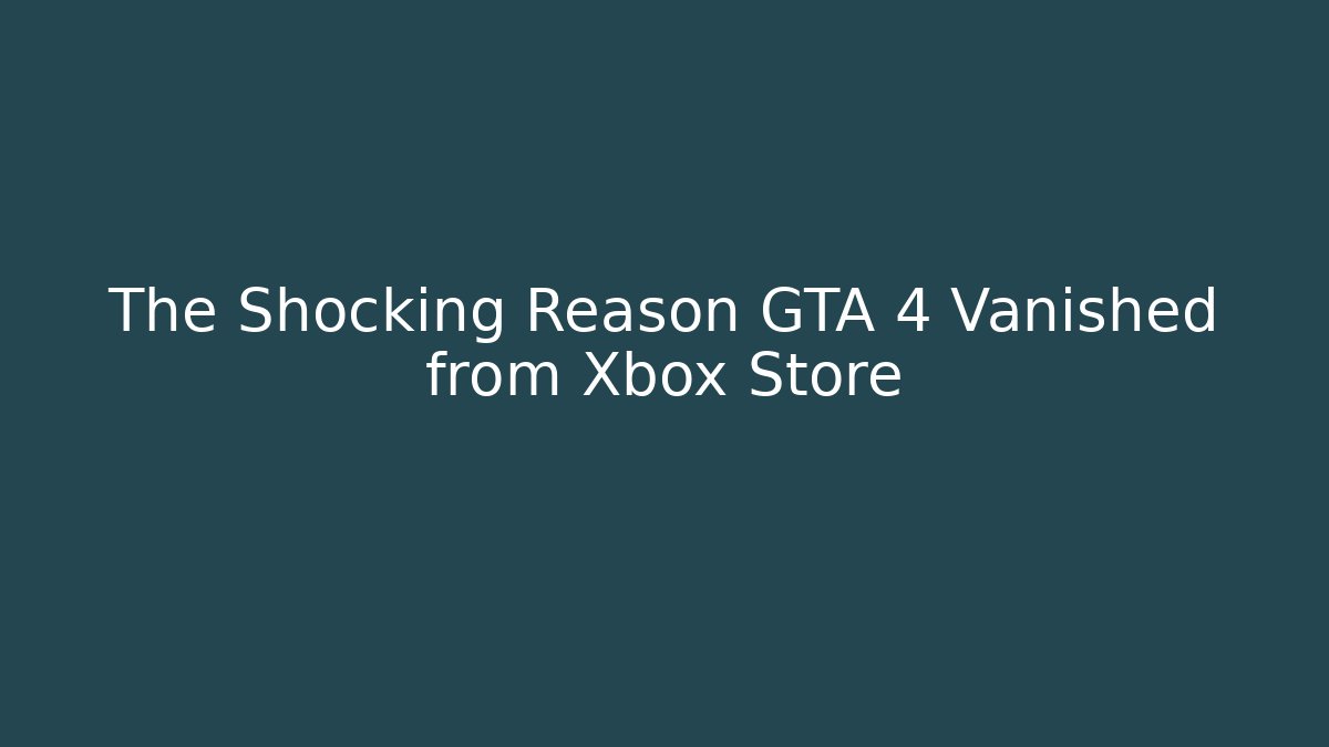 The Shocking Reason GTA 4 Vanished from Xbox Store