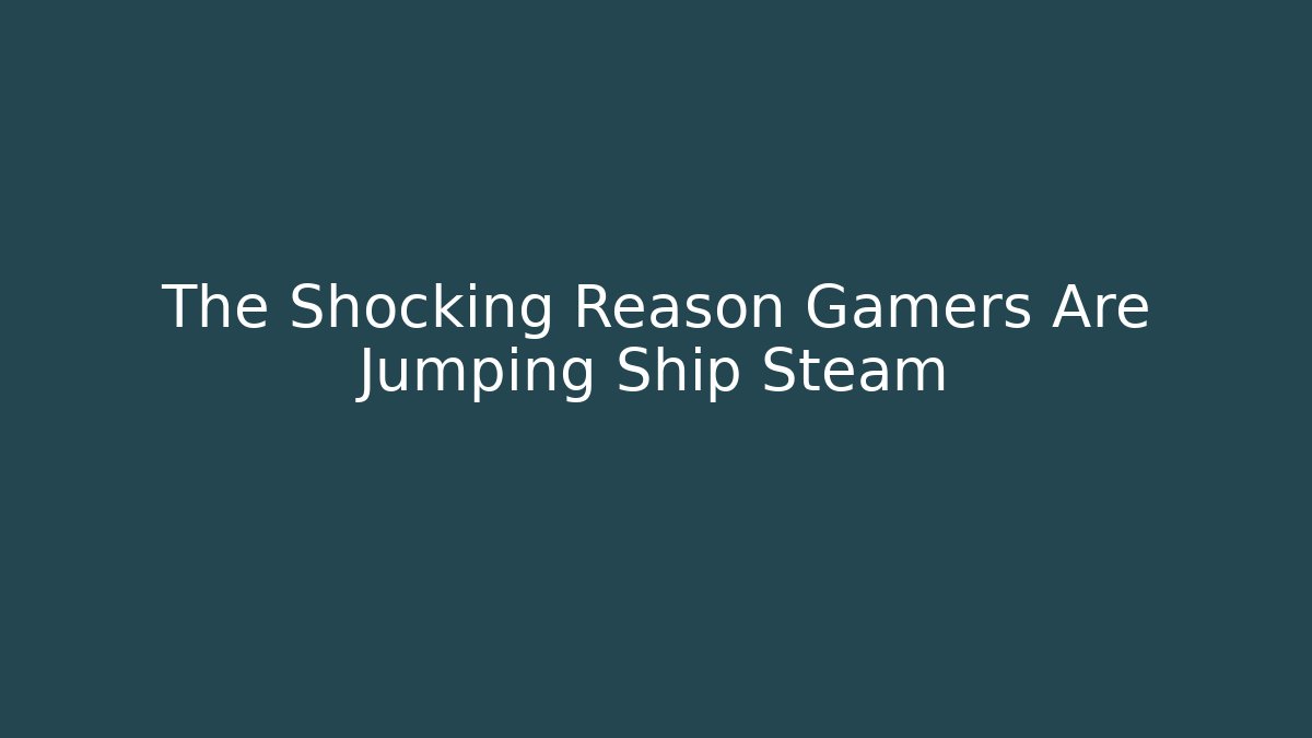The Shocking Reason Gamers Are Jumping Ship Steam - Create More Assets