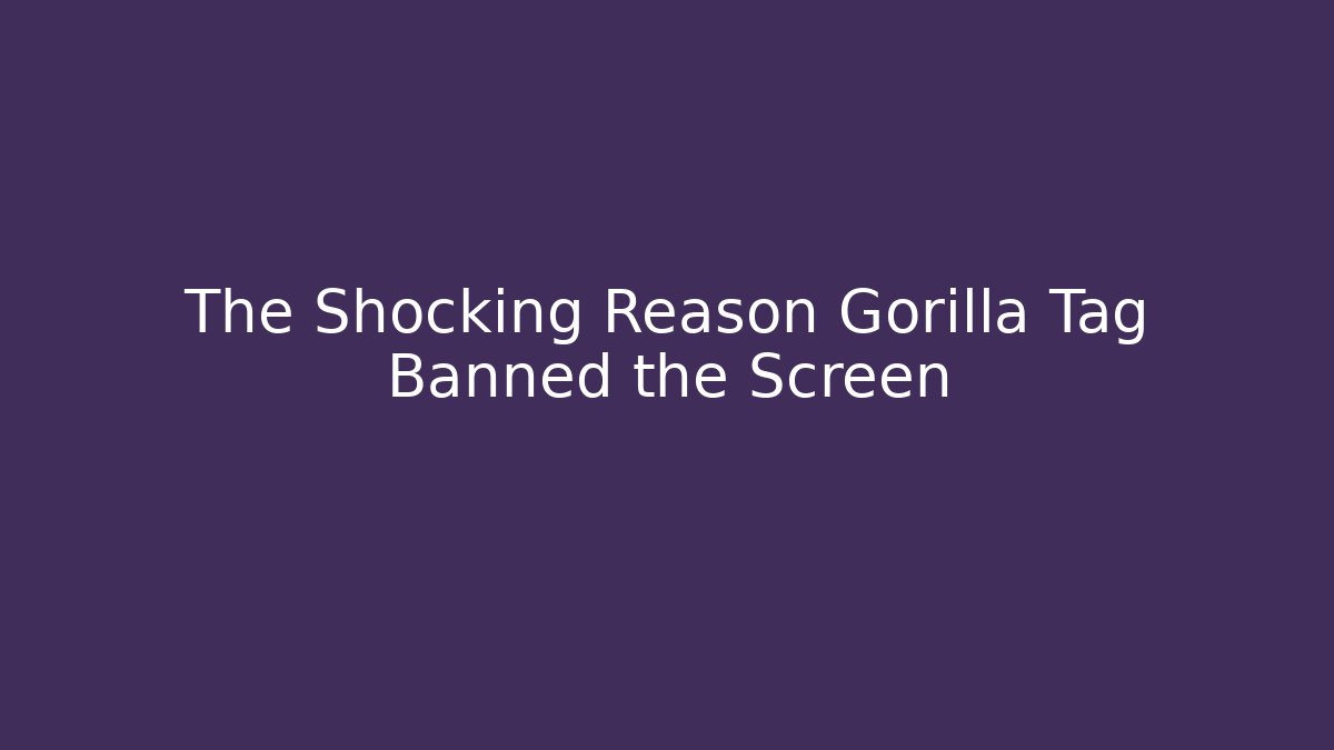 The Shocking Reason Gorilla Tag Banned the Screen