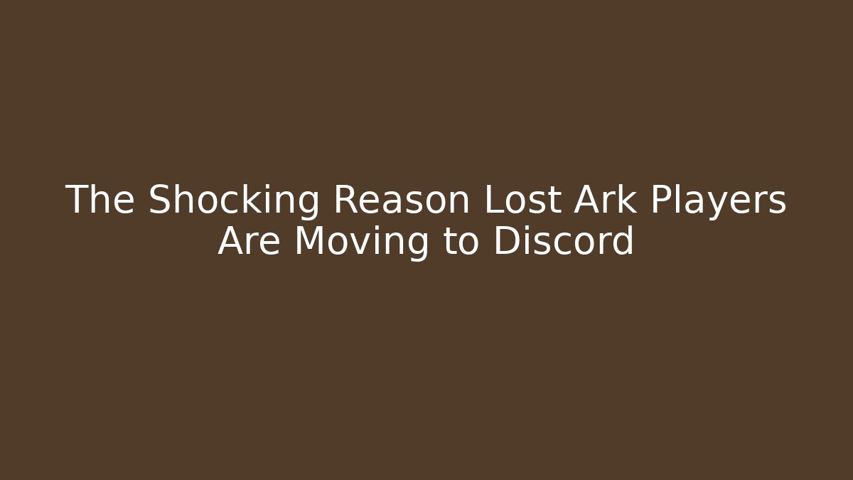 The Shocking Reason Lost Ark Players Are Moving to Discord