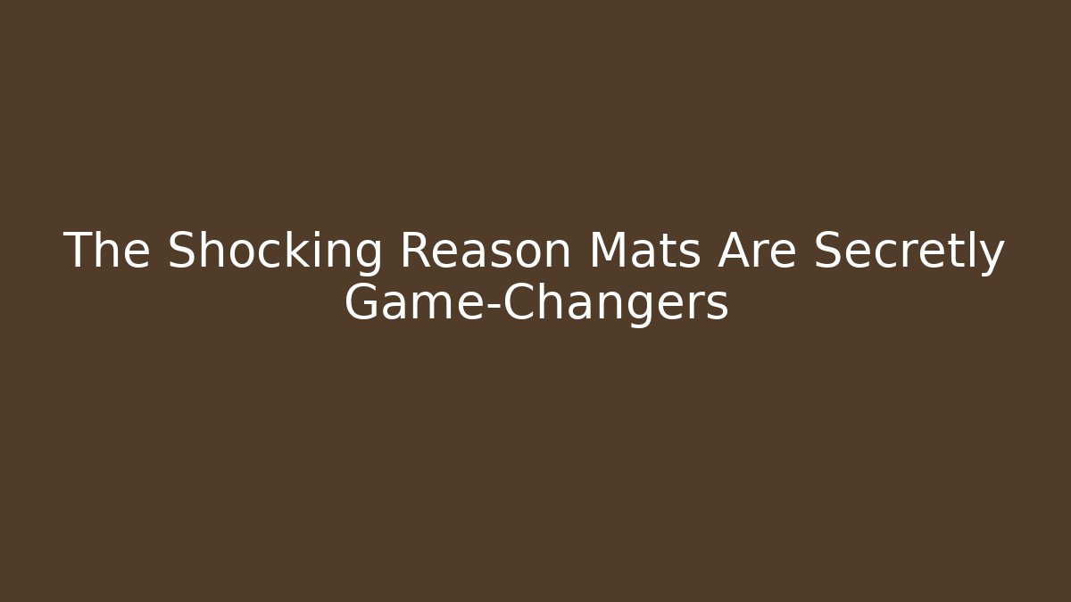 The Shocking Reason Mats Are Secretly Game-Changers