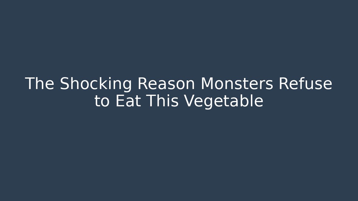 The Shocking Reason Monsters Refuse to Eat This Vegetable - Create More Assets