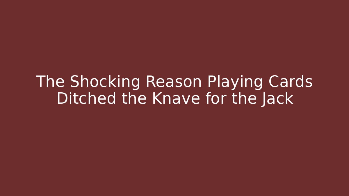 The Shocking Reason Playing Cards Ditched the Knave for the Jack