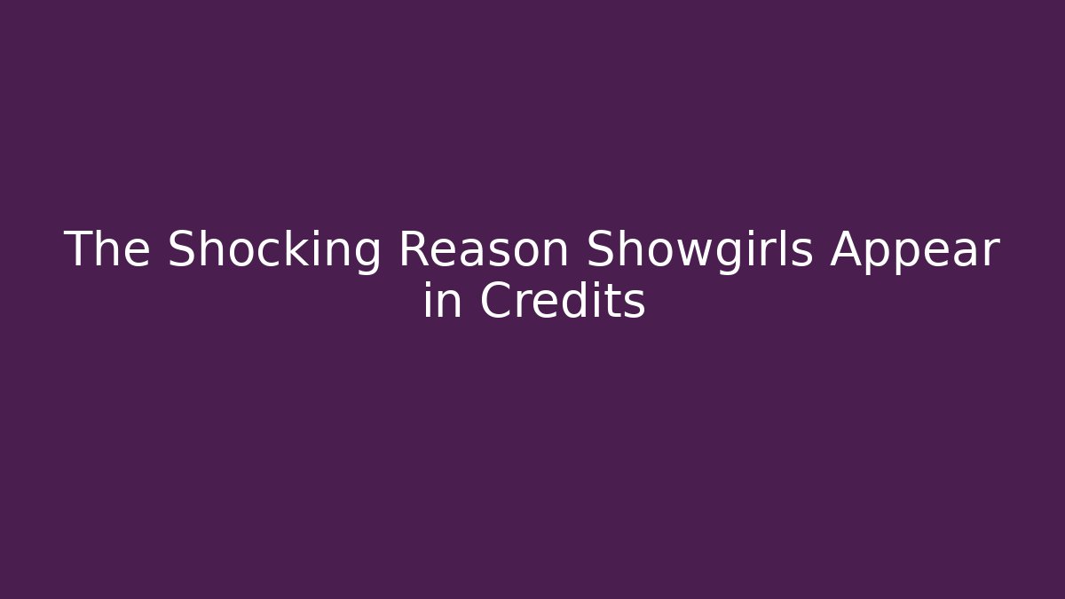 The Shocking Reason Showgirls Appear in Credits