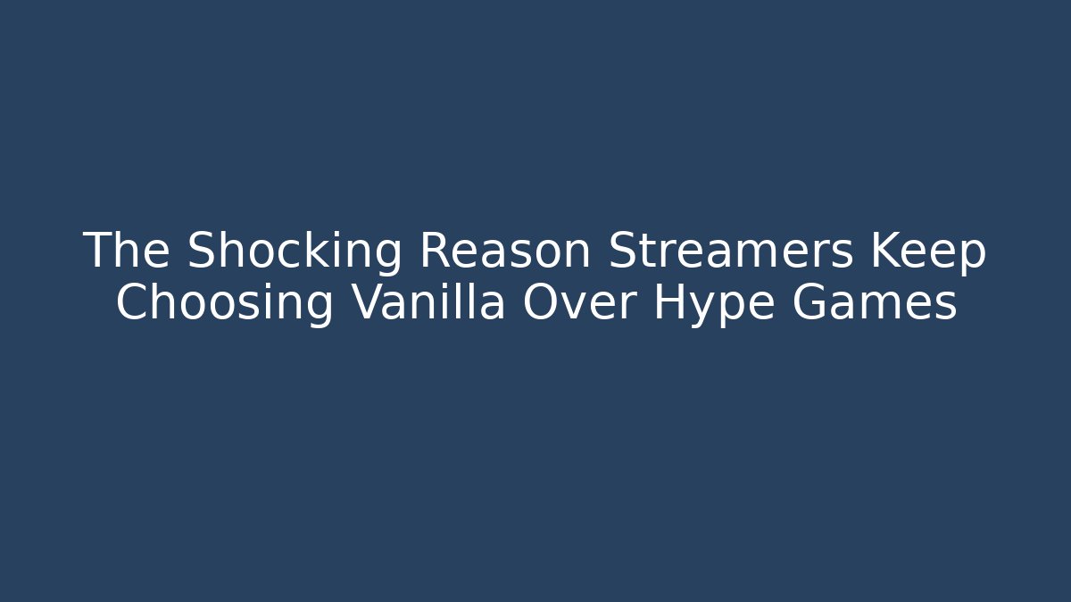 The Shocking Reason Streamers Keep Choosing Vanilla Over Hype Games - Create More Assets