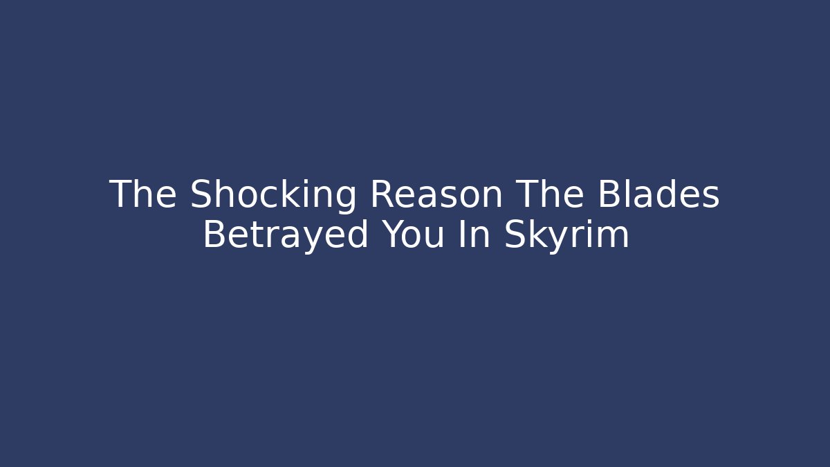 The Shocking Reason The Blades Betrayed You In Skyrim