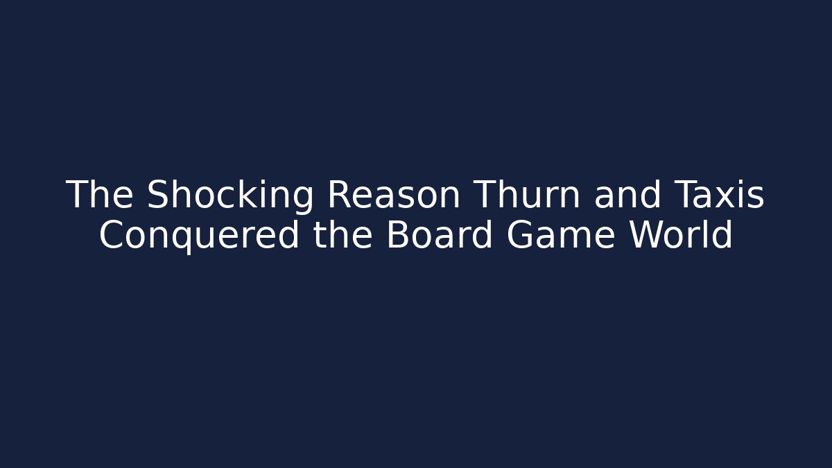 The Shocking Reason Thurn and Taxis Conquered the Board Game World