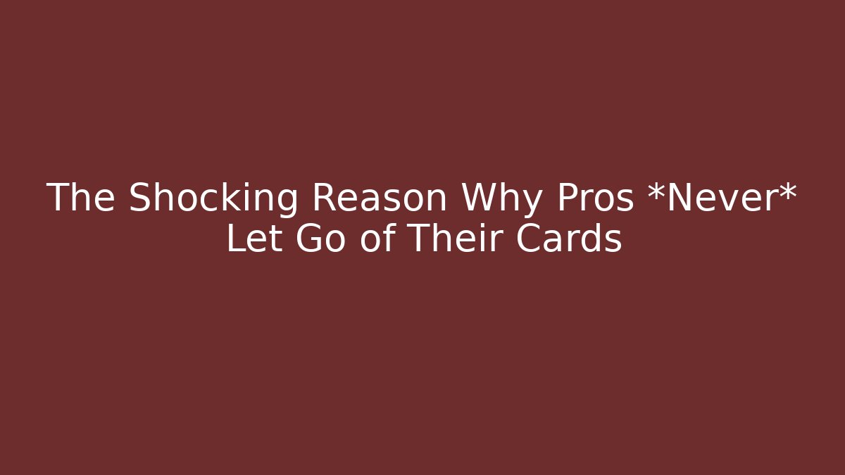 The Shocking Reason Why Pros *Never* Let Go of Their Cards