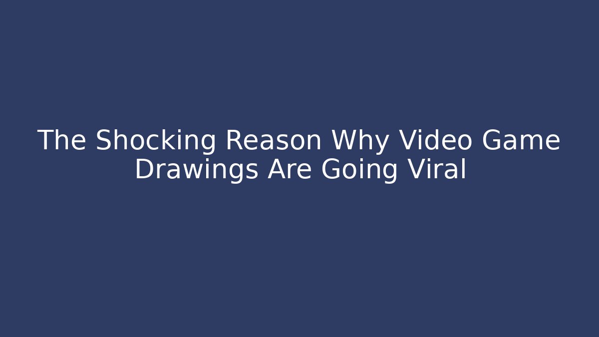 The Shocking Reason Why Video Game Drawings Are Going Viral - Create More Assets