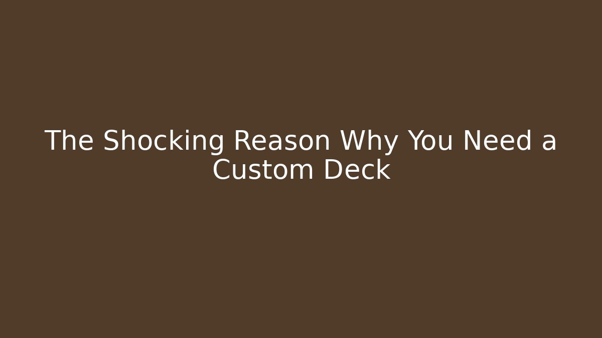 The Shocking Reason Why You Need a Custom Deck - Create More Assets