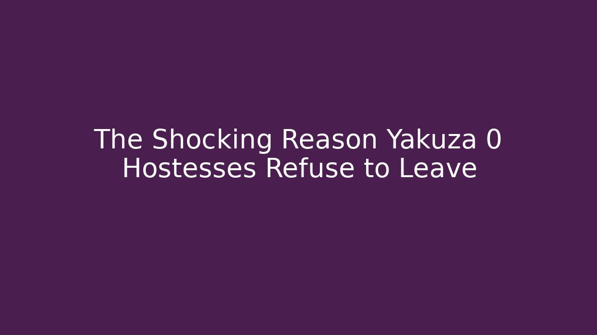 The Shocking Reason Yakuza 0 Hostesses Refuse to Leave
