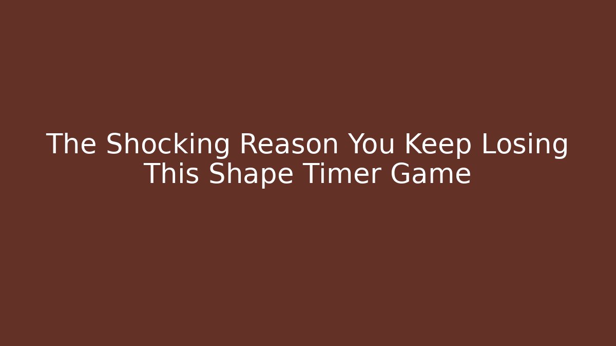 The Shocking Reason You Keep Losing This Shape Timer Game