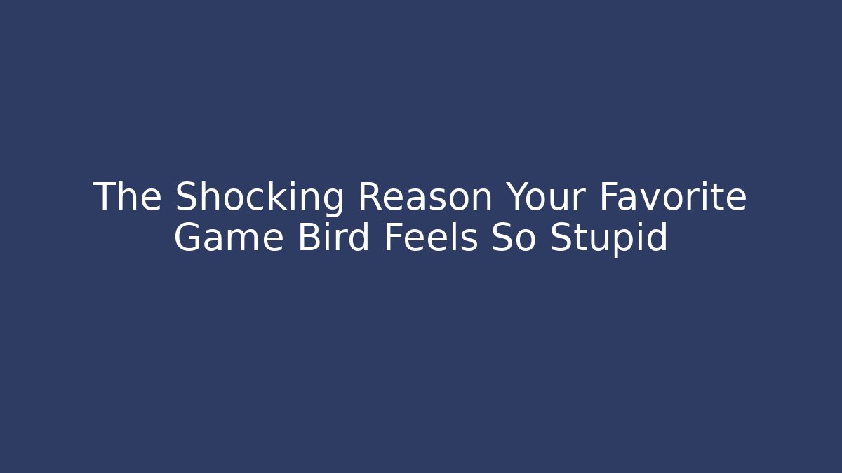 The Shocking Reason Your Favorite Game Bird Feels So Stupid