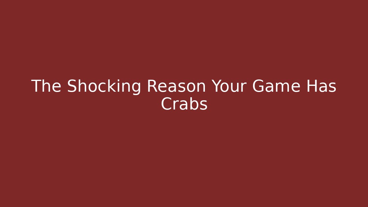 The Shocking Reason Your Game Has Crabs - Create More Assets
