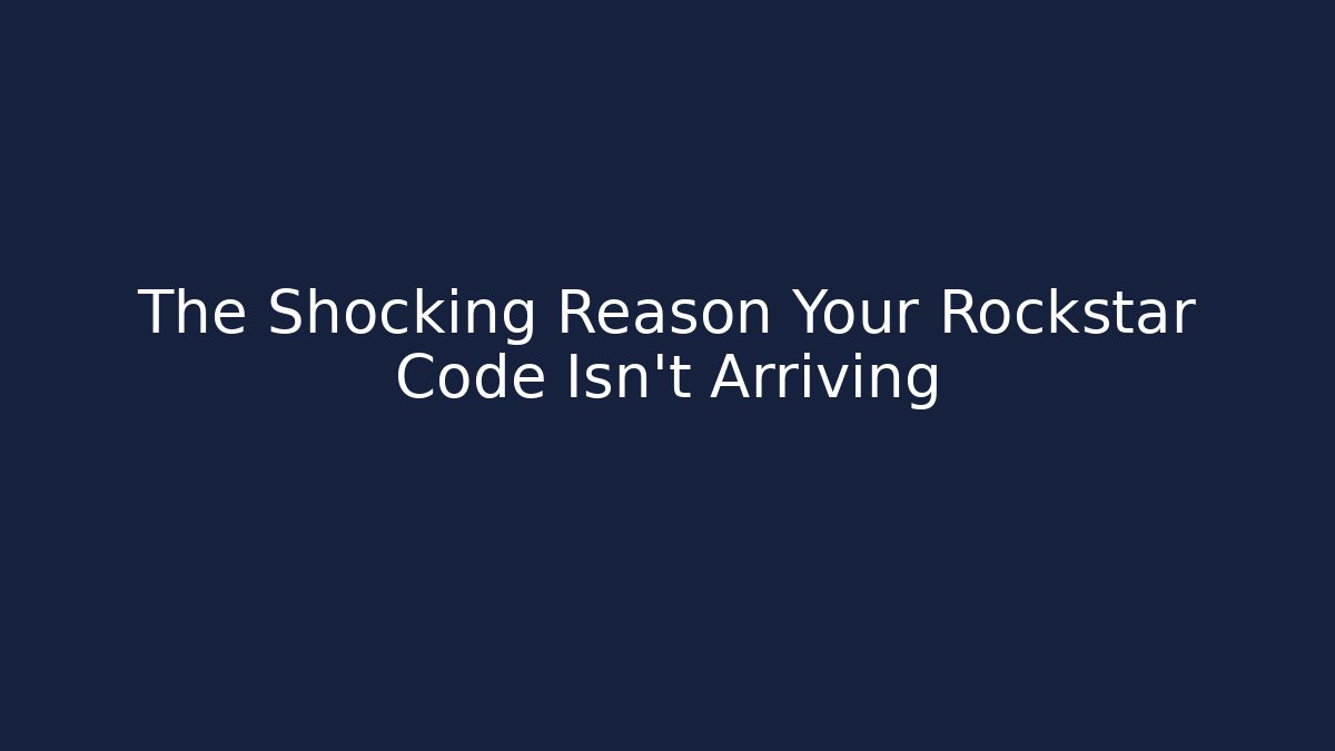 The Shocking Reason Your Rockstar Code Isn't Arriving