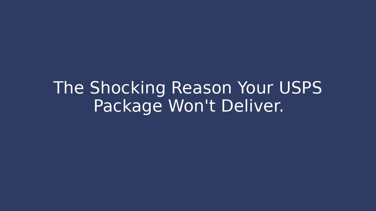 The Shocking Reason Your USPS Package Won’t Deliver.