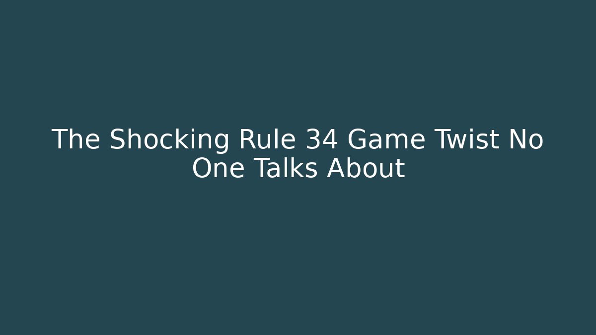 The Shocking Rule 34 Game Twist No One Talks About