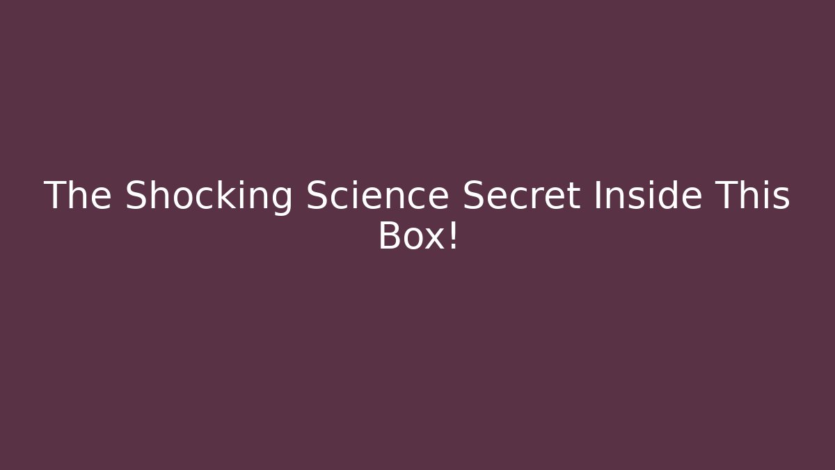 The Shocking Science Secret Inside This Box!