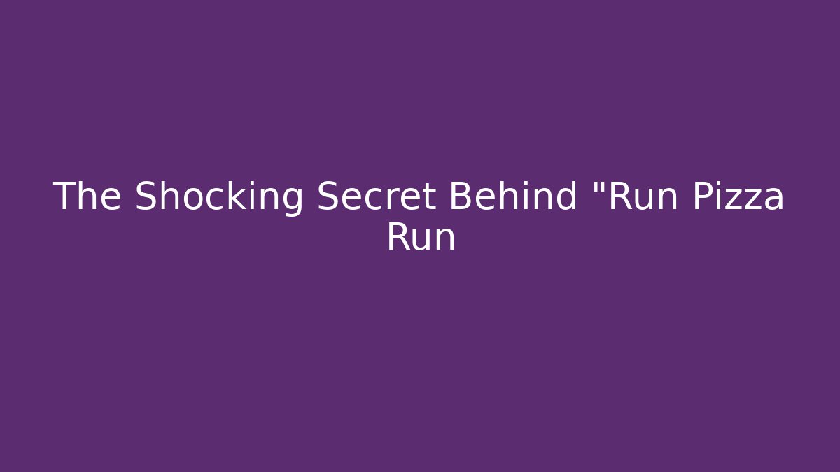 The Shocking Secret Behind "Run Pizza Run