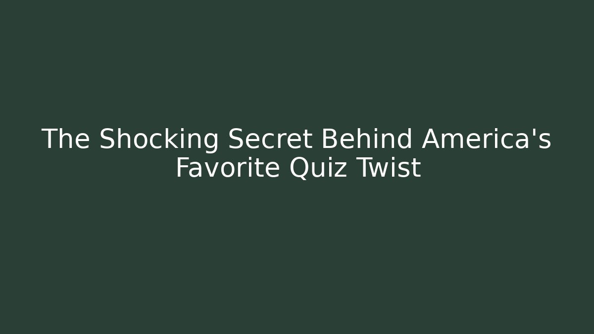 The Shocking Secret Behind America's Favorite Quiz Twist