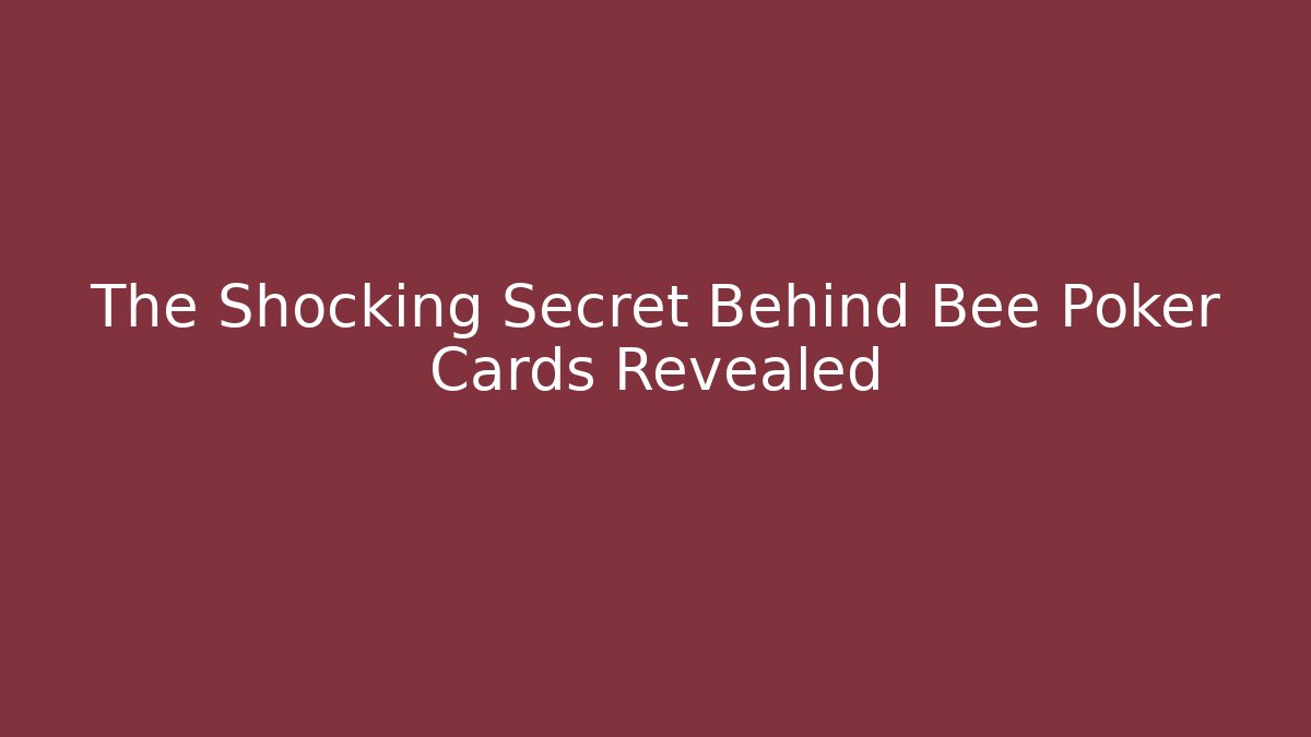 The Shocking Secret Behind Bee Poker Cards Revealed