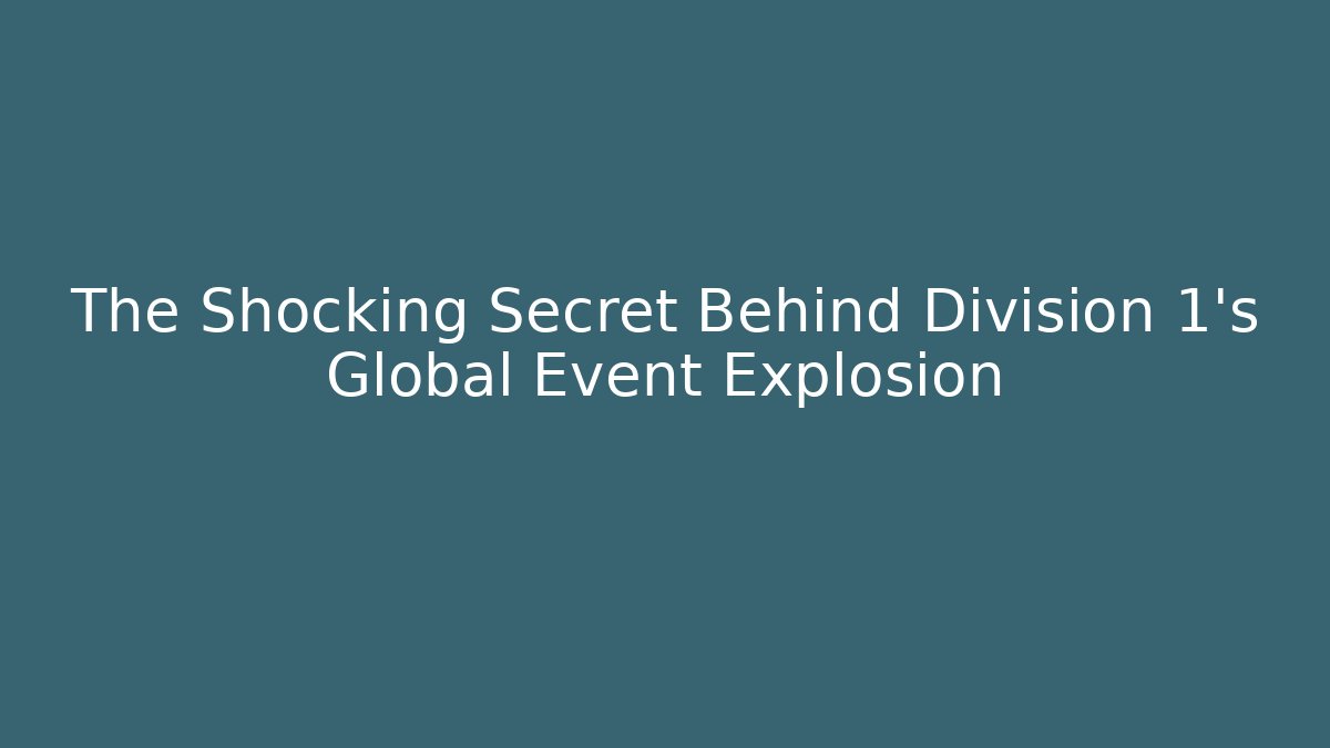 The Shocking Secret Behind Division 1's Global Event Explosion