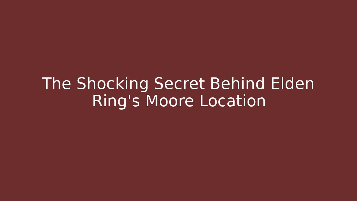 The Shocking Secret Behind Elden Ring's Moore Location - Create More Assets