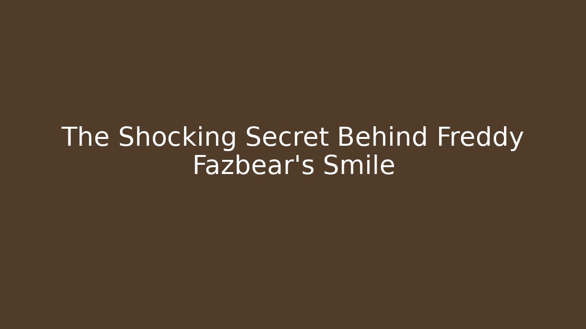 The Shocking Secret Behind Freddy Fazbear's Smile