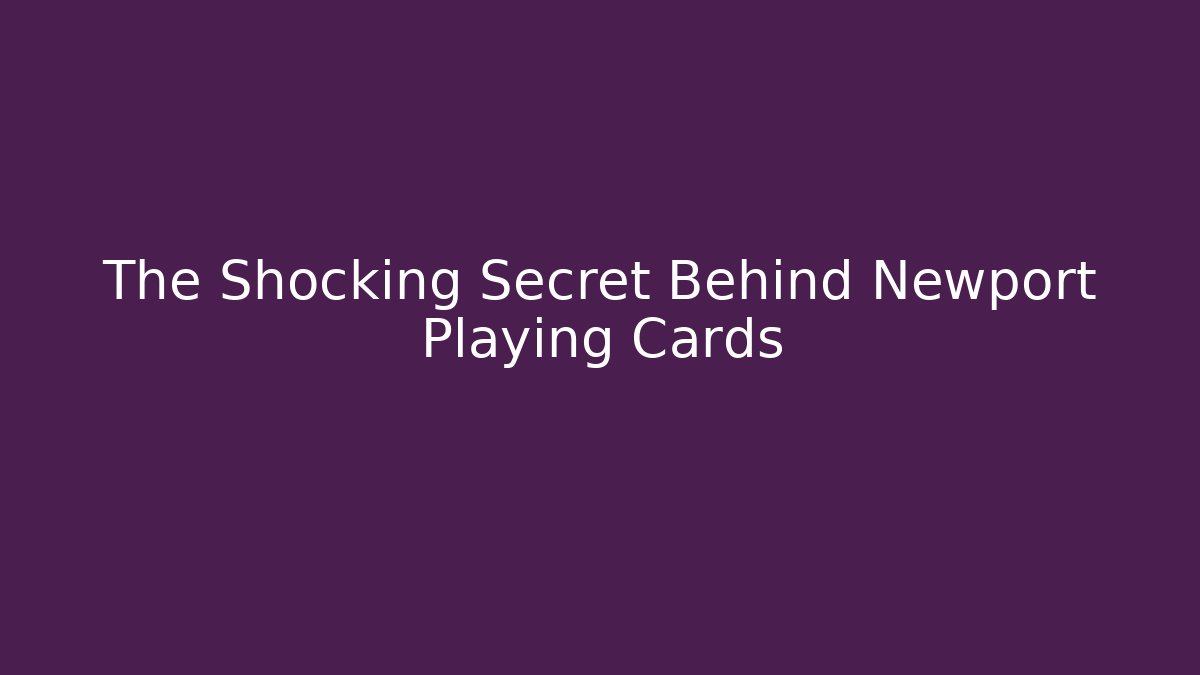 The Shocking Secret Behind Newport Playing Cards