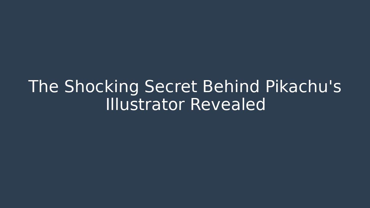 The Shocking Secret Behind Pikachu’s Illustrator Revealed