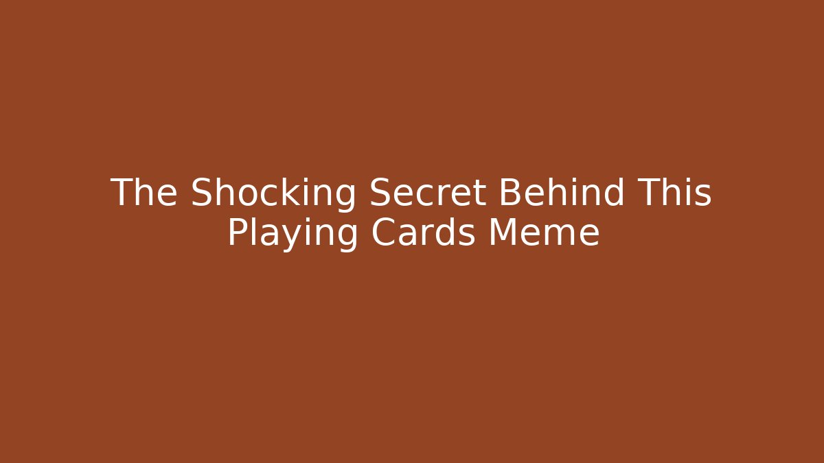 The Shocking Secret Behind This Playing Cards Meme