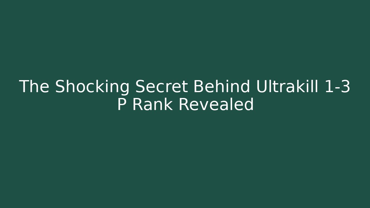The Shocking Secret Behind Ultrakill 1-3 P Rank Revealed