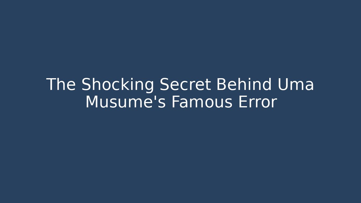 The Shocking Secret Behind Uma Musume's Famous Error