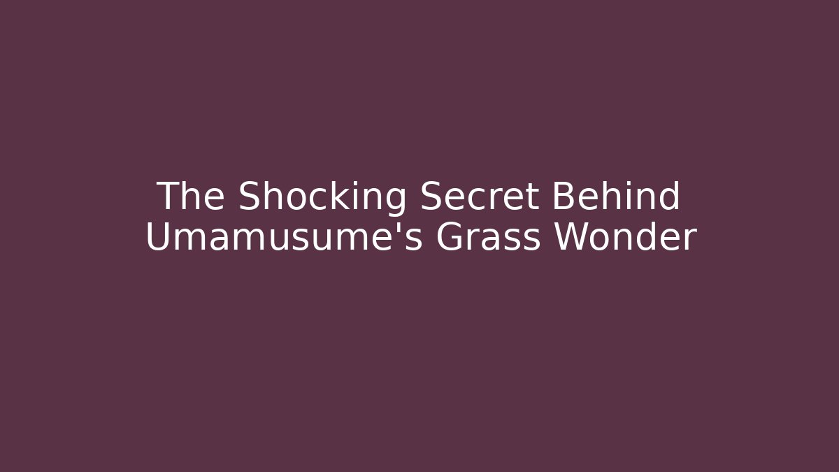 The Shocking Secret Behind Umamusume's Grass Wonder