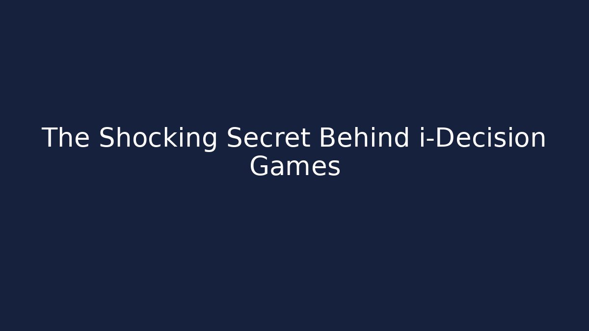 The Shocking Secret Behind i-Decision Games