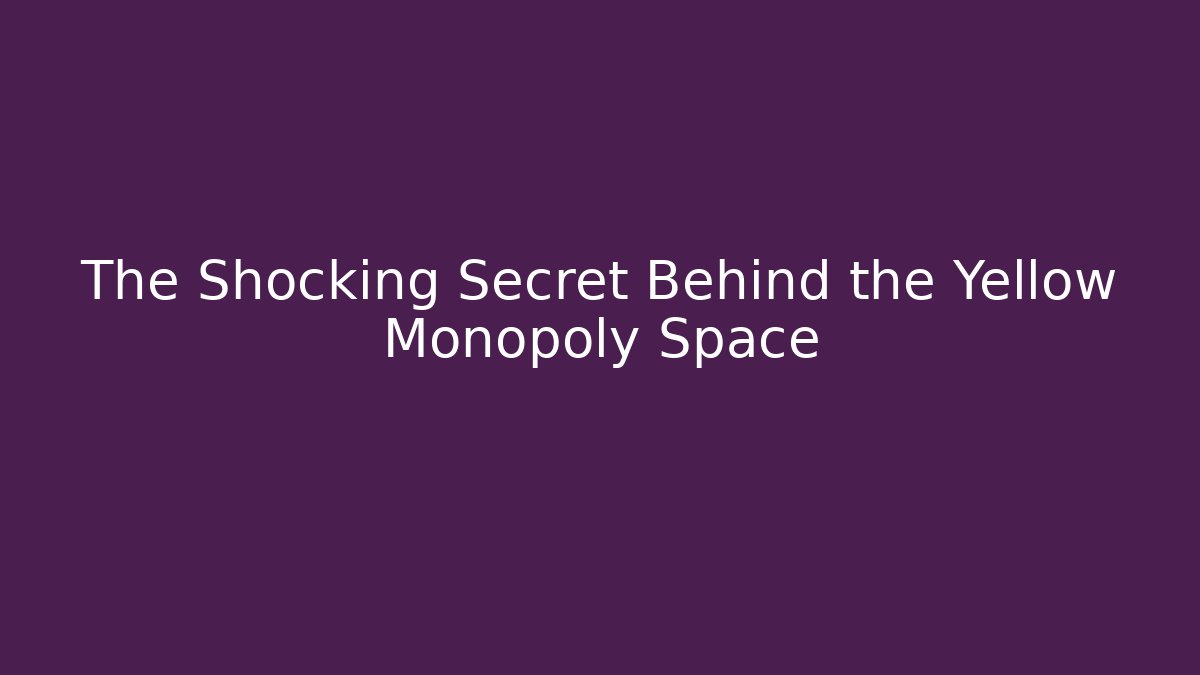 The Shocking Secret Behind the Yellow Monopoly Space